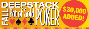 Fall Pot Of Gold Deepstack Poker Tournament