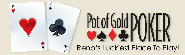 Pot of Gold Poker Tournment. Reno's Luckiest Place To Play